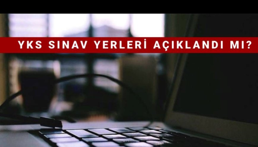 YKS giriş belgesi (sınav yerleri) ne zaman yayımlanacak? 2025 YKS sınav giriş belgesi sorgulama