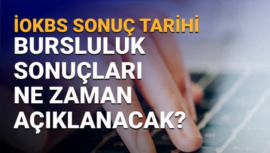 İOKBS 2025 sonuç tarihi: Bursluluk sınav sonuçları ne zaman açıklanacak?
