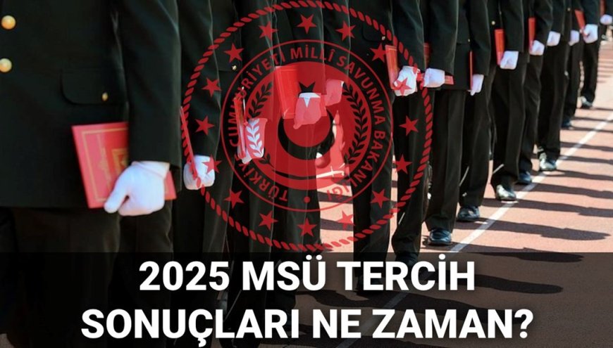 MSÜ tercih (yerleştirme) sonuçları 2025: MSÜ tercih sonuçları ne zaman açıklanacak? 2. aşama seçim tarihi belli oldu mu?