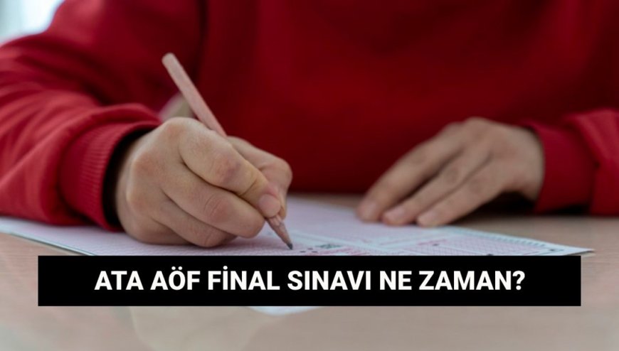 ATA AÖF sınav yerleri açıklandı mı? ATA AÖF final sınavları ne zaman?