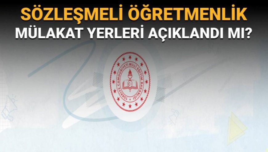 Sözleşmeli öğretmenlik mülakat yerleri açıklandı mı? Sözlü sınav giriş belgeleri için gözler MEB'de